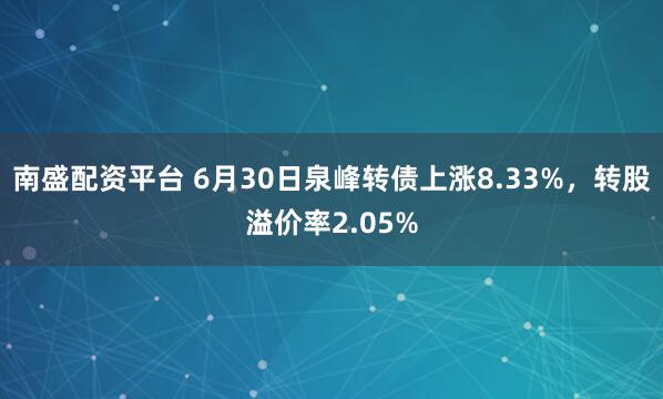 南盛配资平台 6月30日泉峰转债上涨8.33%，转股溢价率2.05%